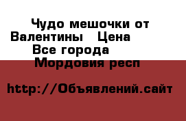 Чудо мешочки от Валентины › Цена ­ 680 - Все города  »    . Мордовия респ.